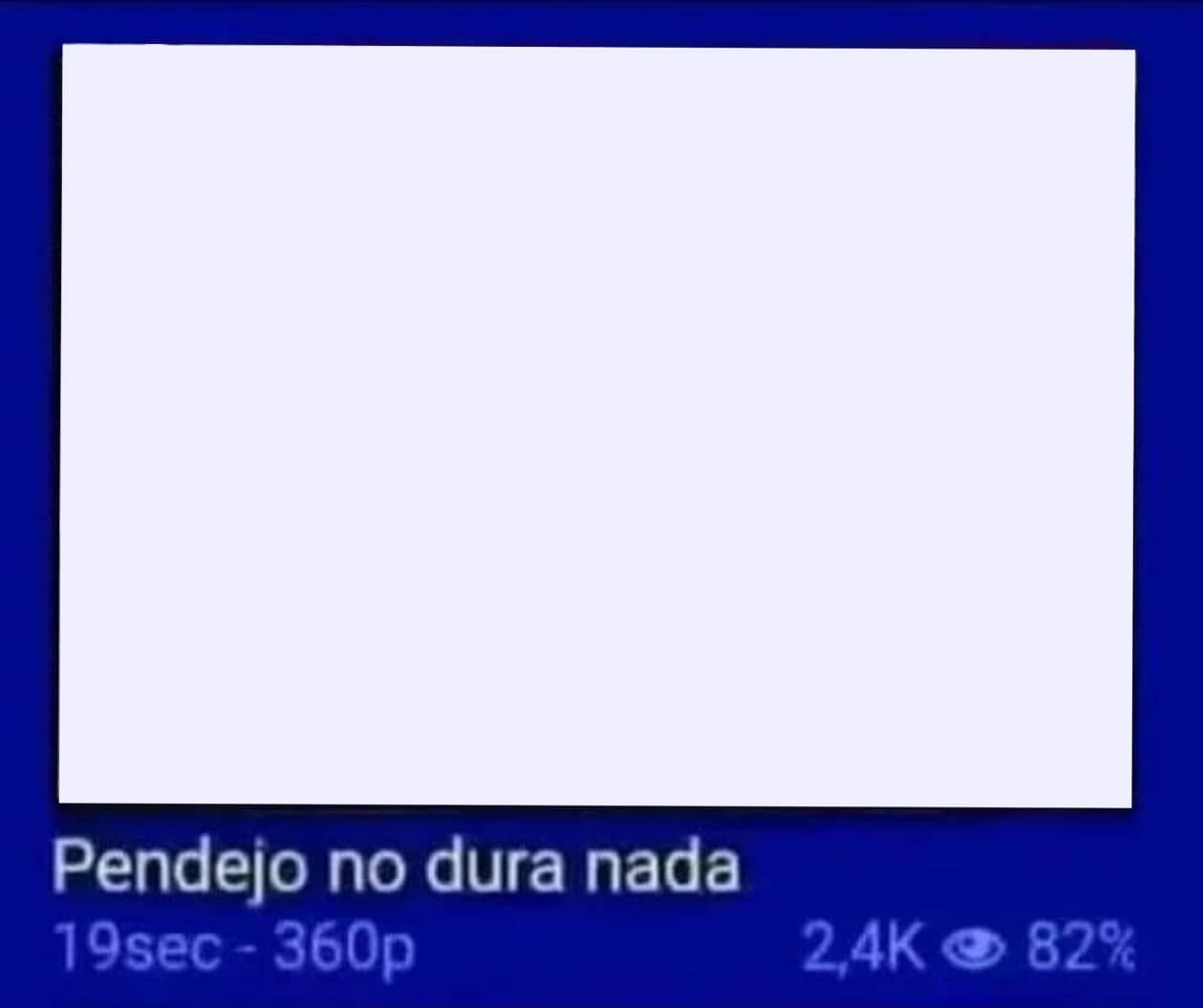 Pendejo no dura nada meme: Previsualización de video de un sitio para adultos. Se usa para burlarse de alguien o algo que fracasa demasiado rápido.